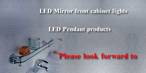  LED mirror front cabinet light and LED pendant series products, so stay tuned!